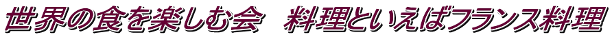 世界の食を楽しむ会　料理といえばフランス料理